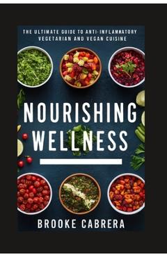 Coperta cărții 'Nourishing Wellness: The Ultimate Guide to Anti-Inflammatory Vegetarian and Vegan Cuisine. - Brooke Cabrera'