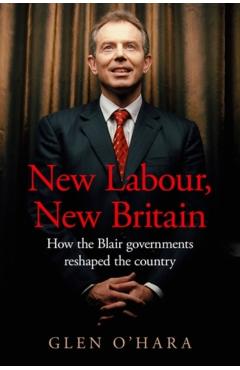Poza produsului New Labour, New Britain?: How the Blair Governments Reshaped the Country - Glen O'hara