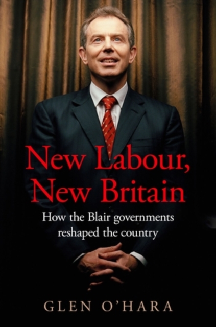 New Labour, New Britain?: How the Blair Governments Reshaped the Country - Glen O'hara