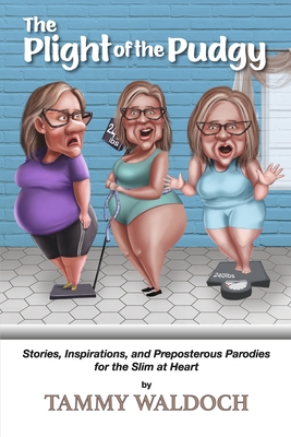The Plight of the Pudgy: Stories, Inspirations and Preposterous Parodies for the Slim at Heart - Tammy Waldoch