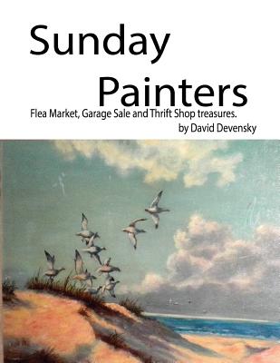 Sunday Painters: Flea Market, Garage Sale & Thrift Shop Treasures. - David Devensky