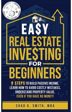Coperta cărții 'Easy Real Estate Investing for Beginners: 9 Steps to Build Passive Income, How to Avoid Costly Mistakes, and Understand'