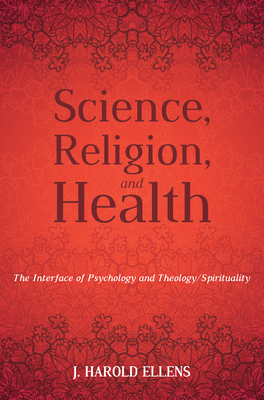 Coperta cărții 'Science, Religion, and Health: The Interface of Psychology and Theology/Spirituality - Jay Harold Ellens'