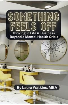 Coperta cărții 'Something Feels Off: Thriving in Life & Business Beyond a Mental Health Crisis - Laura Watkins'