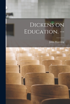 Dickens on Education. -- - John 1912- Manning