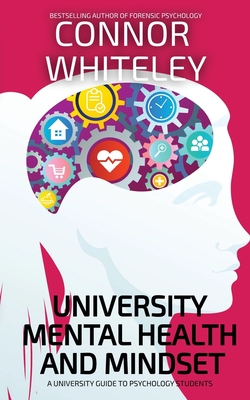 University Mental Health And Mindset: A University Guide To Psychology Students - Connor Whiteley