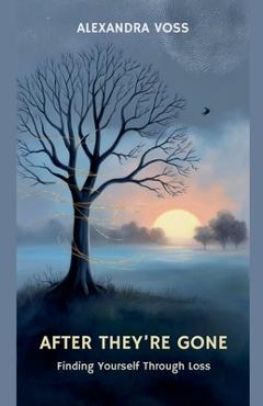 Coperta cărții 'After They're Gone: Finding Yourself Through Loss - Alexandra Voss'