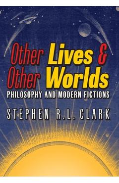 Coperta cărții 'Other Lives & Other Worlds: Philosophy and Modern Fictions - Stephen R. L. Clark'
