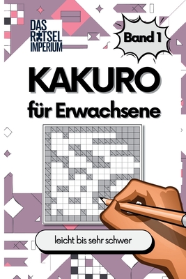 KAKURO Rätsel Band 1: Kakuro leicht bis sehr schwer, für Erwachsene und Senioren: Kakuro leicht bis sehr schwer - Rätselbuch für Erwachsene mit Lösung - Felix Berger