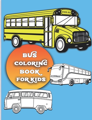 Bus coloring book for kids: For Boys and Girls Who Love Bus - Kids Ages 3-5 and 4-8 (32 Full Coloring Pages) - Daily Kid Press