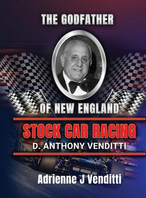 The Godfather of New England Stock Car Racing D. Anthony Venditti - 