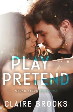 Coperta cărții 'Play Pretend: A Fake Dating Small Town Romance - Claire Brooks'