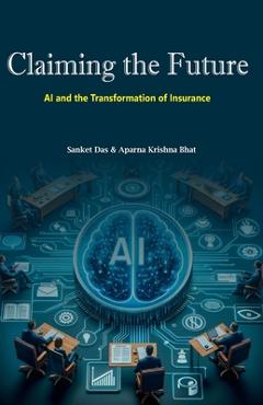 Coperta cărții 'Claiming the Future: AI and the Transformation of Insurance - Sanket Das'