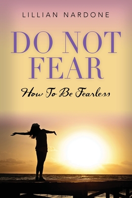 Coperta cărții 'Do Not Fear: How to Be Fearless - Lillian Nardone'