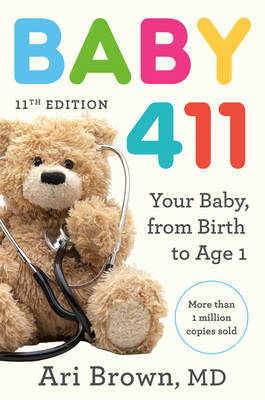 Baby 411, 11th Edition: Your Baby, from Birth to Age 1 - Ari Brown