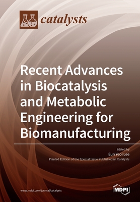 Recent Advances in Biocatalysis and Metabolic Engineering for Biomanufacturing - Eun Yeol Lee