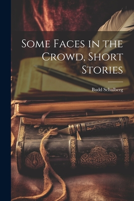 Coperta cărții 'Some Faces in the Crowd, Short Stories - Budd Schulberg'