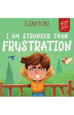 Coperta cărții 'I Am Stronger Than Frustration: Social Emotional Book for Kids about Anger Management, Staying Calm, Self Regulation'