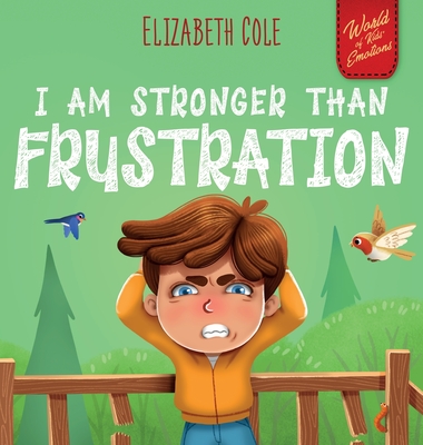 Coperta cărții 'I Am Stronger Than Frustration: Social Emotional Book for Kids about Anger Management, Staying Calm, Self Regulation'