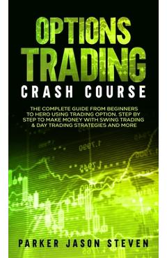Coperta cărții 'Options Trading Crash Course: The Complete Guide From Beginners to Hero Using Trading Option. Step by Step to Make'