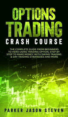 Coperta cărții 'Options Trading Crash Course: The Complete Guide From Beginners to Hero Using Trading Option. Step by Step to Make'