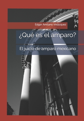 ¿Qué es el amparo?: El juicio de amparo mexicano. - Edgar Arellano Velázquez