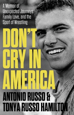 Coperta cărții 'Don't Cry in America: A Memoir of Unexpected Journeys, Family Love, and the Sport of Wrestling - Antonio Russo'