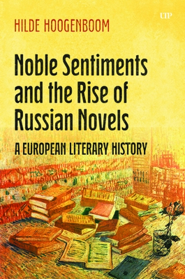 Noble Sentiments and the Rise of Russian Novels: A European Literary History - Hilde Hoogenboom