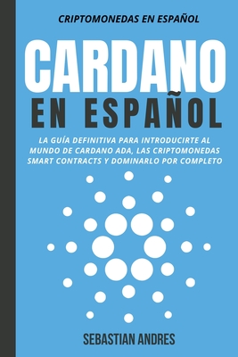 Coperta cărții 'Cardano en Español: La Guía Definitiva Para Introducirte Al Mundo de Cardano ADA, Las Criptomonedas Smart Contracts Y'
