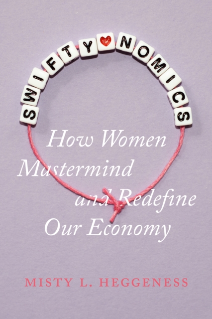 Coperta cărții 'Swiftynomics: How Women MasterMind and Redefine Our Economy - Misty L. Heggeness'