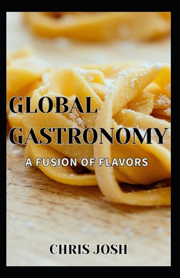 Global Gastronomy: A Fusion of Flavors - Chris Josh