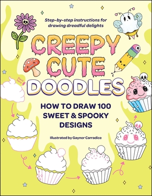 Creepy Cute Doodles: How to Draw 100 Sweet & Spooky Designs - Gaynor Carradice