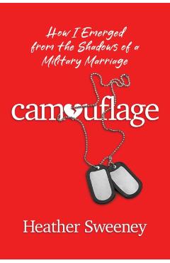 Poza produsului Camouflage: How I Emerged from the Shadows of a Military Marriage - Heather Sweeney