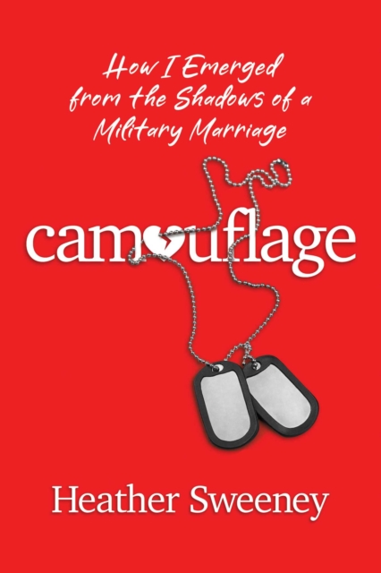 Camouflage: How I Emerged from the Shadows of a Military Marriage - Heather Sweeney