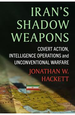 Coperta cărții 'Iran's Shadow Weapons: Covert Action, Intelligence Operations and Unconventional Warfare - Jonathan W. Hackett'