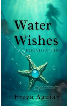 Coperta cărții 'Water Wishes: Bound by Tides - Freya Aguiar'