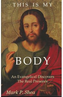 Coperta cărții 'This is My Body: An Evangelical Discovers the Real Presence - Peter Kreeft'