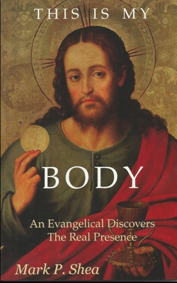 Coperta cărții 'This is My Body: An Evangelical Discovers the Real Presence - Peter Kreeft'