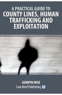 Coperta cărții 'A Practical Guide to County Lines, Human Trafficking and Exploitation - Gerwyn Wise'