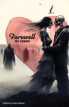 Coperta cărții 'Farewell My Zombie: Short Stories About the Undead - Matt Bitonti'
