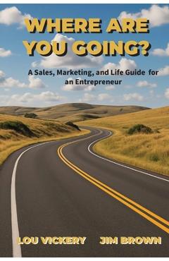 Coperta cărții 'Where Are You Going?: A Sales, Marketing, and Life Guide for an Entrepreneur - Lou Vickery'