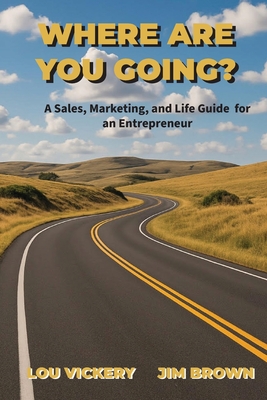 Where Are You Going?: A Sales, Marketing, and Life Guide for an Entrepreneur - Lou Vickery