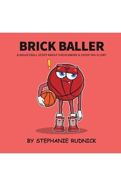 Coperta cărții 'Brick Baller: A Basketball Story About Overcoming A Shooting Slump - Stephanie Rudnick'