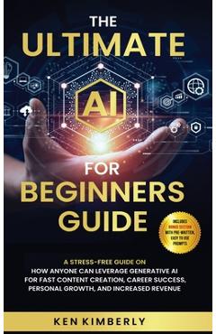 Coperta cărții 'The Ultimate AI For Beginners Guide: A Stress-Free Guide on How Anyone Can Leverage Generative AI for Fast Content'