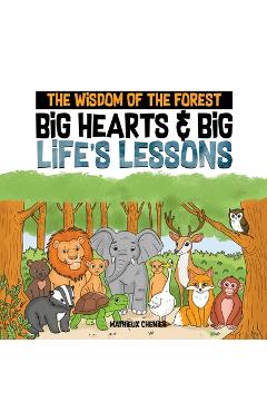 Coperta cărții 'The Wisdom of the Forest: Big Hearts & Big Life's Lessons - Mathieux Chenier'
