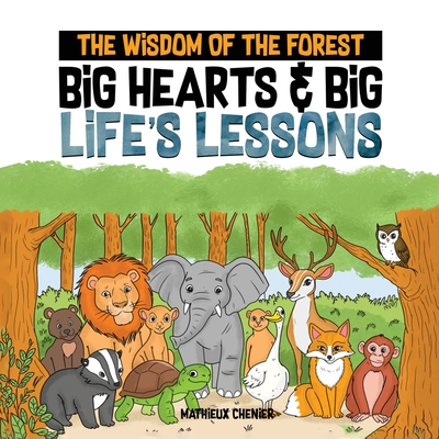 The Wisdom of the Forest: Big Hearts & Big Life's Lessons - Mathieux Chenier