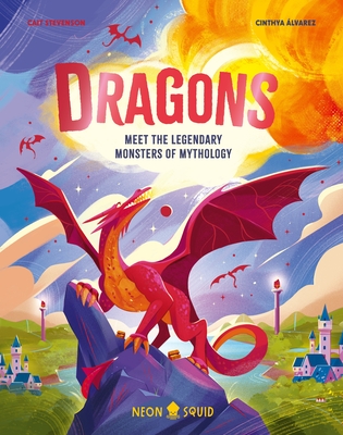 Dragons: Meet the Legendary Monsters of Mythology - Cait Stevenson