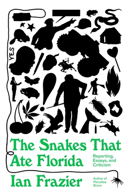The Snakes That Ate Florida: Reporting, Essays, and Criticism - Ian Frazier