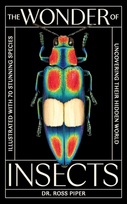 The Wonder of Insects: Uncovering Their Hidden World: Fully Illustrated with 70 Stunning Species - Ross Piper