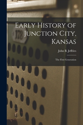 Early History of Junction City, Kansas: the First Generation - John B. Jeffries